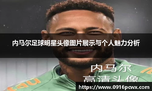内马尔足球明星头像图片展示与个人魅力分析